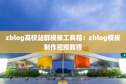 zblog高校站群模板工具箱：zblog模板制作视频教程