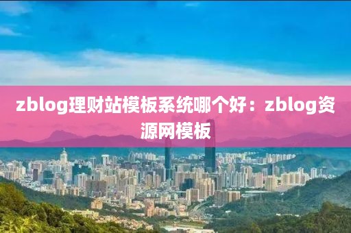 zblog理财站模板系统哪个好：zblog资源网模板